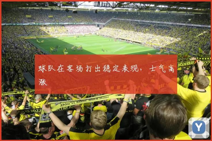 球队在客场打出稳定表现，士气高涨