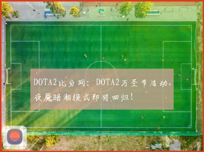 DOTA2比分网：DOTA2万圣节活动，夜魇暗潮模式即将回归！
