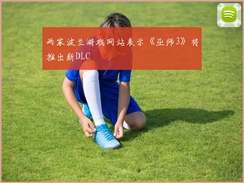 两家波兰游戏网站表示《巫师3》将推出新DLC