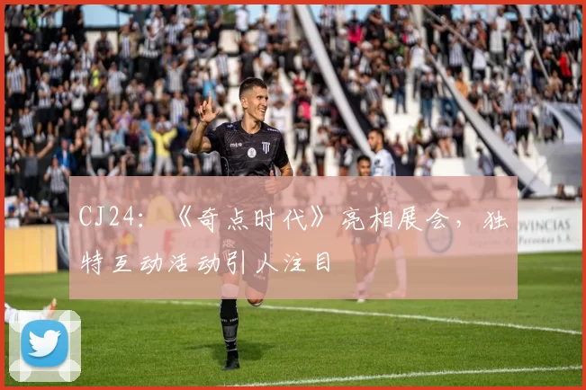 CJ24：《奇点时代》亮相展会，独特互动活动引人注目