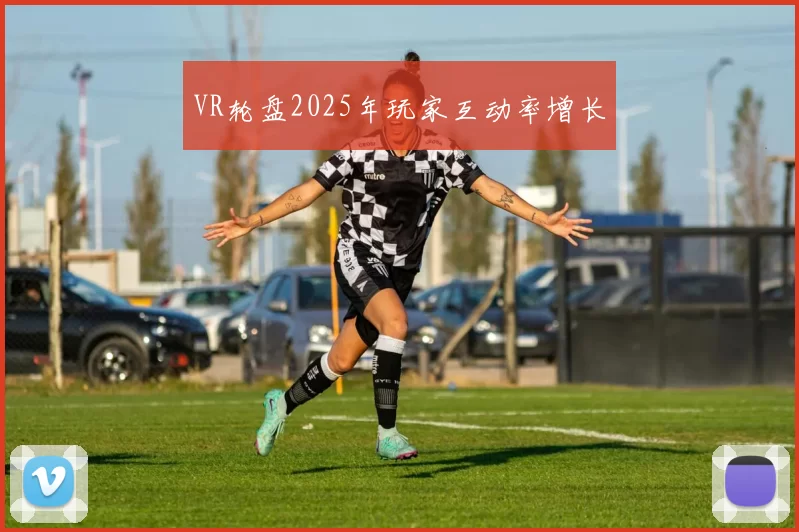 VR轮盘2025年玩家互动率增长