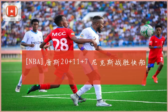 [NBA]唐斯20+11+7 尼克斯战胜快船