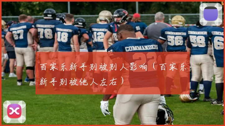 百家乐新手别被别人影响（百家乐新手别被他人左右）