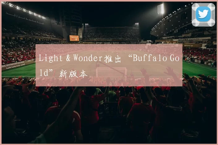 Light & Wonder推出“Buffalo Gold”新版本