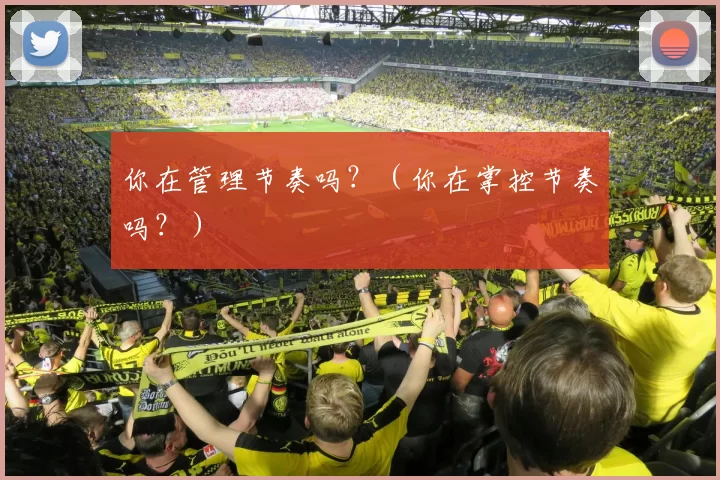 你在管理节奏吗？（你在掌控节奏吗？）