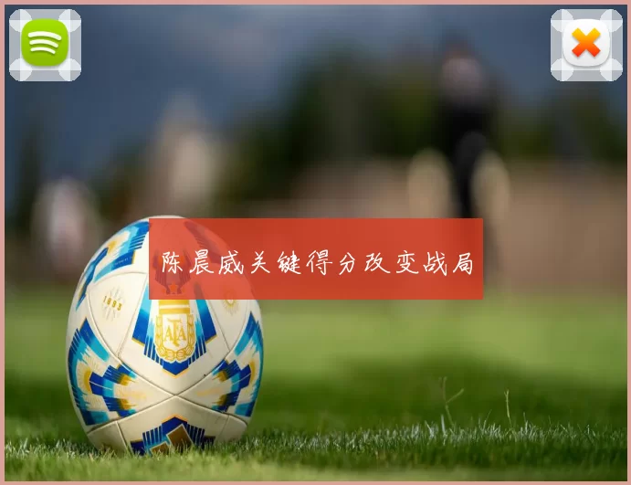 陈晨威关键得分改变战局