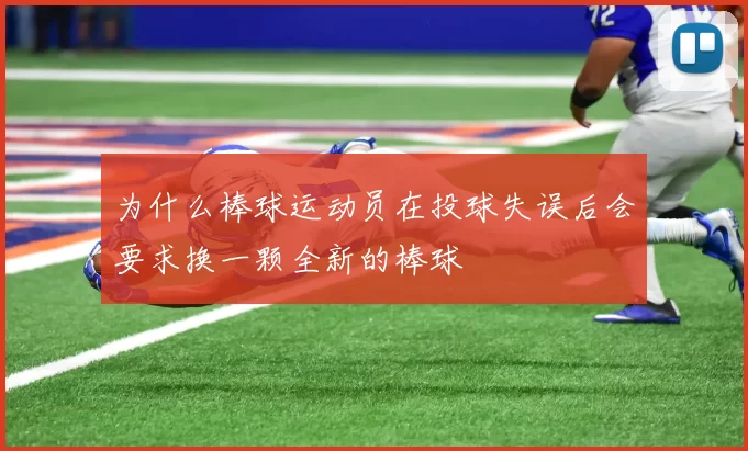 为什么棒球运动员在投球失误后会要求换一颗全新的棒球