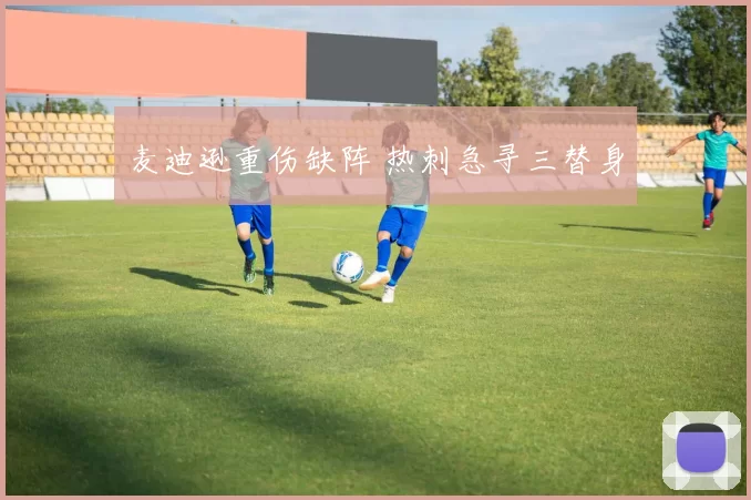 麦迪逊重伤缺阵 热刺急寻三替身