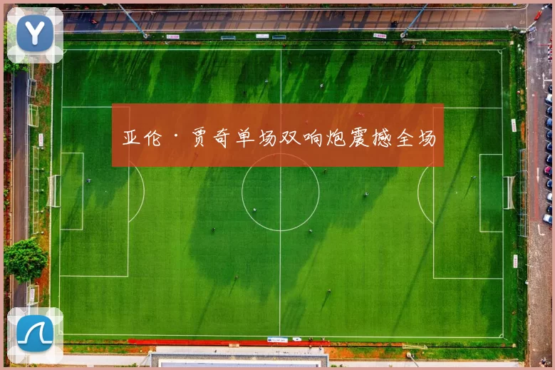 亚伦·贾奇单场双响炮震撼全场