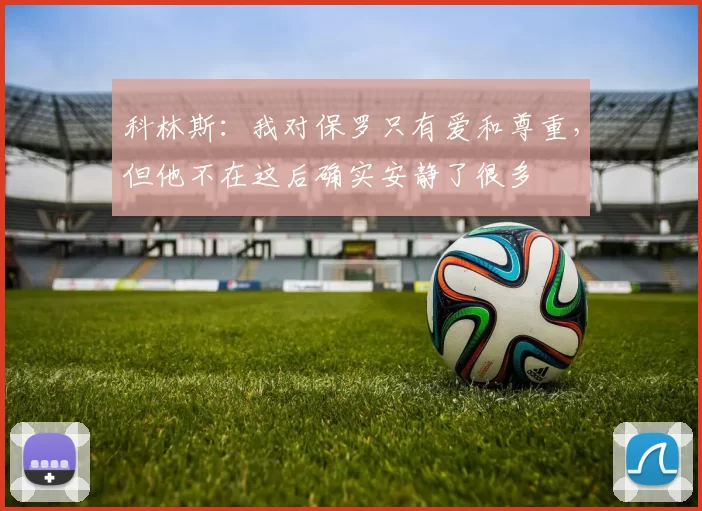 科林斯：我对保罗只有爱和尊重，但他不在这后确实安静了很多
